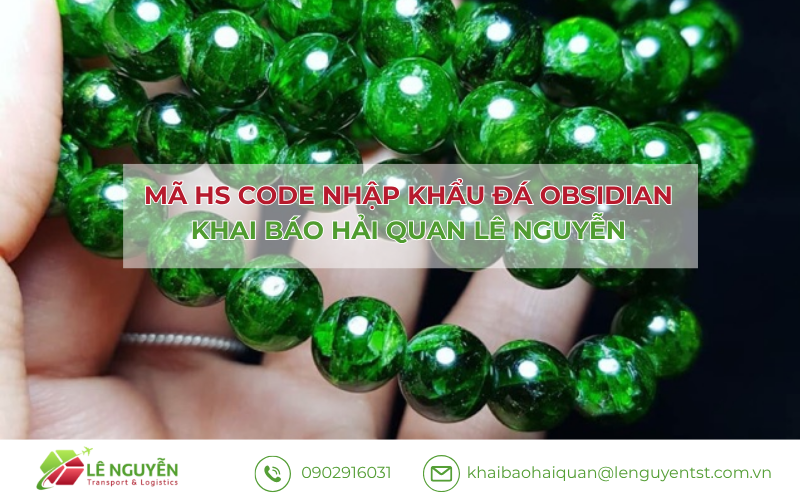 Mã HS Code nhập khẩu đá obsidian – Khai báo hải quan Lê Nguyễn