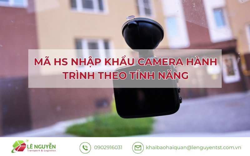 Mã HS nhập khẩu camera hành trình theo tính năng – Khai báo hải quan Lê Nguyễn