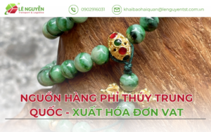 Nguồn hàng phỉ thúy Trung Quốc xuất hóa đơn VAT – Khai báo hải quan Lê Nguyễn