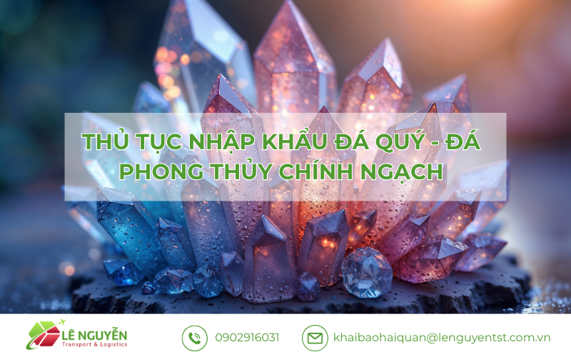 Thủ tục nhập khẩu đá quý - đá phong thủy chính ngạch