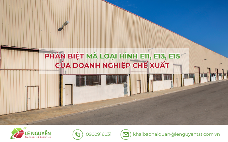 Phân biệt mã loại hình E11 E13 E15 – Khai báo hải quan Lê Nguyễn