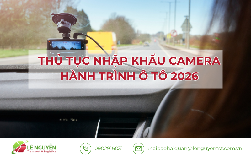 Thủ tục nhập khẩu camera hành trình ô tô 2026 – Khai báo hải quan Lê Nguyễn