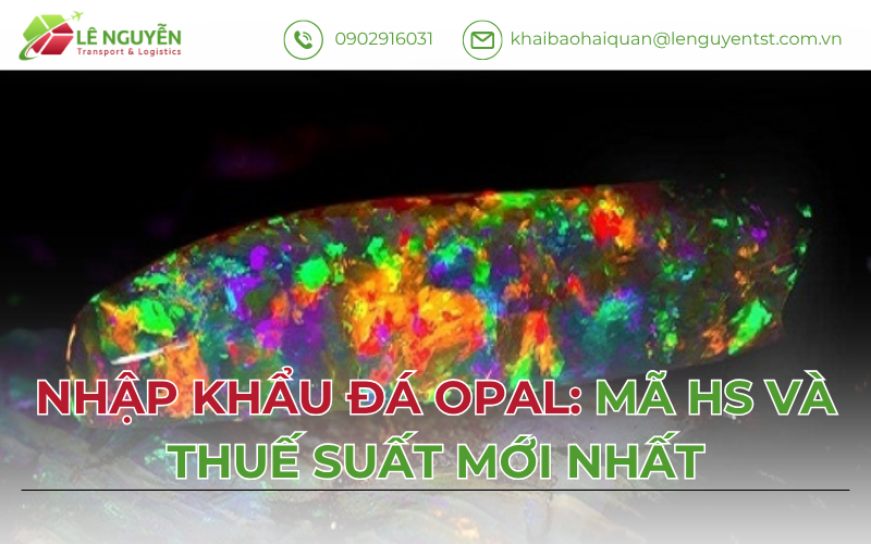 Nhập Khẩu Đá Opal Chính Ngạch - Khai báo hải quan Lê Nguyễn
