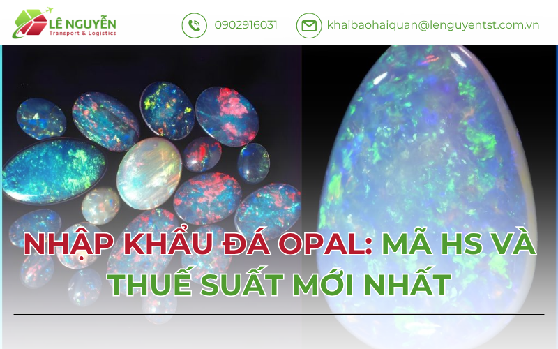 Nhập Khẩu Đá Opal: Mã HS Và Thuế Suất Mới Nhất