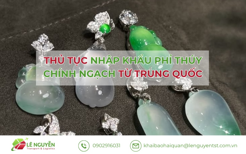 Thủ tục nhập khẩu phỉ thúy chính ngạch từ Trung Quốc – Khai báo hải quan Lê Nguyễn