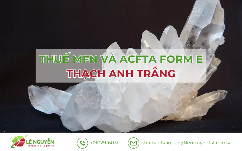 Thuế MFN Và ACFTA Form E Thạch Anh Trắng