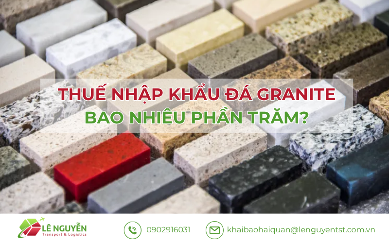 Thuế Nhập Khẩu Đá Granite Bao Nhiêu Phần Trăm?