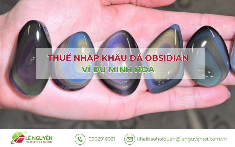 Thuế nhập khẩu đá obsidian – Khai báo hải quan Lê Nguyễn