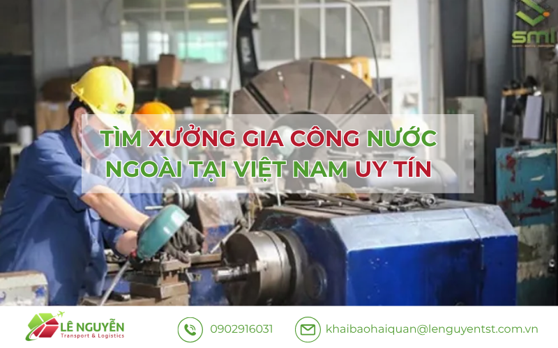 Tìm xưởng gia công nước ngoài tại Việt Nam – Khai báo hải quan Lê Nguyễn