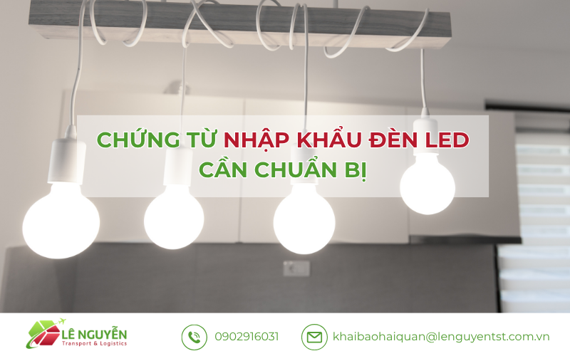 Chứng từ nhập khẩu đèn LED cần chuẩn bị – Khai báo hải quan Lê Nguyễn