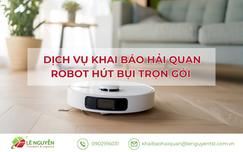 Nhập khẩu robot hút bụi chính ngạch – Khai báo hải quan Lê Nguyễn