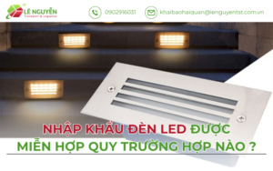 NHẬP KHẨU ĐÈN LED ĐƯỢC MIỄN HỢP QUY? 3 TRƯỜNG HỢP CỤ THỂ