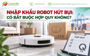 Nhập khẩu robot hút bụi chính ngạch – Khai báo hải quan Lê Nguyễn
