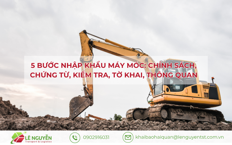 5 bước nhập khẩu máy móc: chính sách, chứng từ, kiểm tra, tờ khai, thông quan – Khai báo hải quan Lê Nguyễn