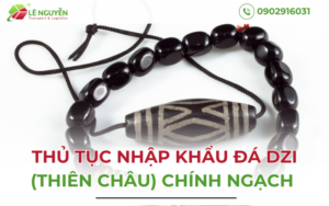Thủ tục nhập khẩu đá Dzi thiên châu chính ngạch