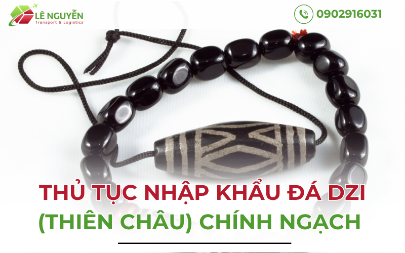 Thủ tục nhập khẩu đá Dzi thiên châu chính ngạch
